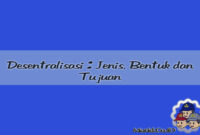 Desentralisasi Jenis, Bentuk dan Tujuan Desentralisasi Jenis, Bentuk dan Tujuan